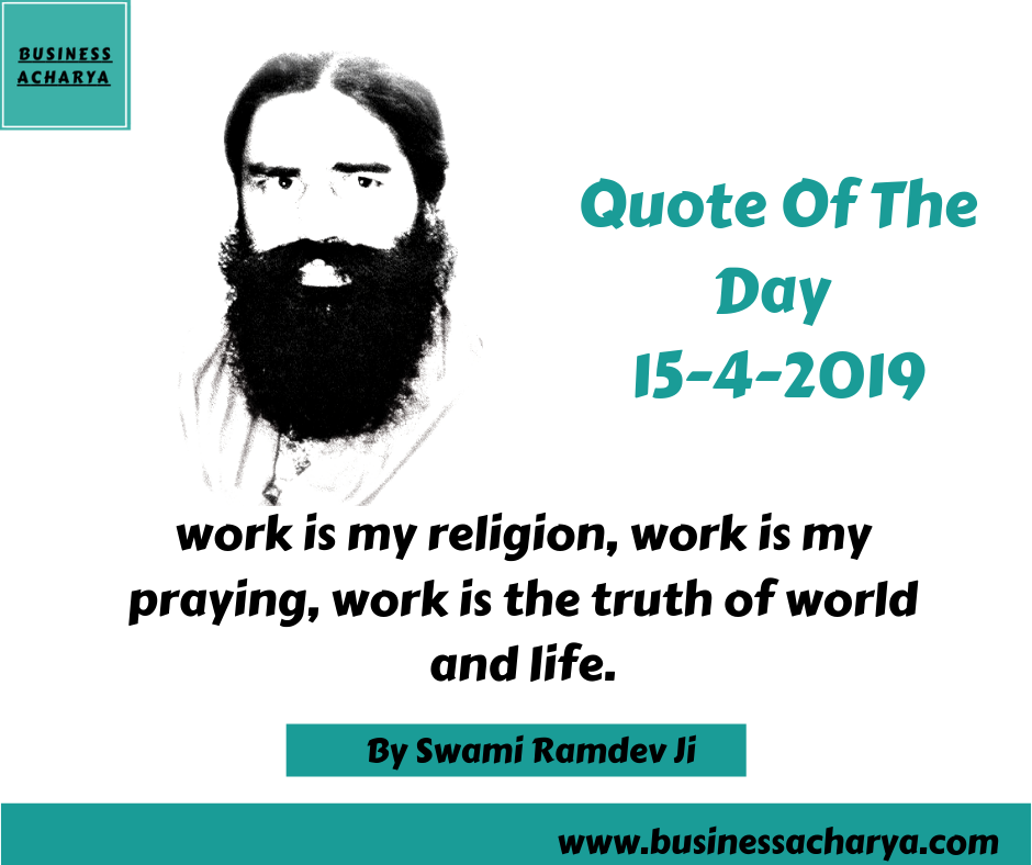 work is my religion, work is my praying, work is the truth of world and life.By Swami Ramdev Ji