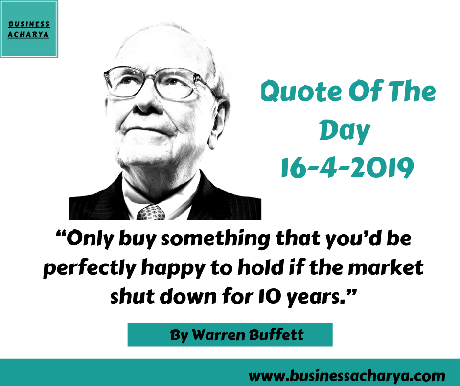 Only buy something that you’d be perfectly happy to hold if the market shut down for 10 years.”