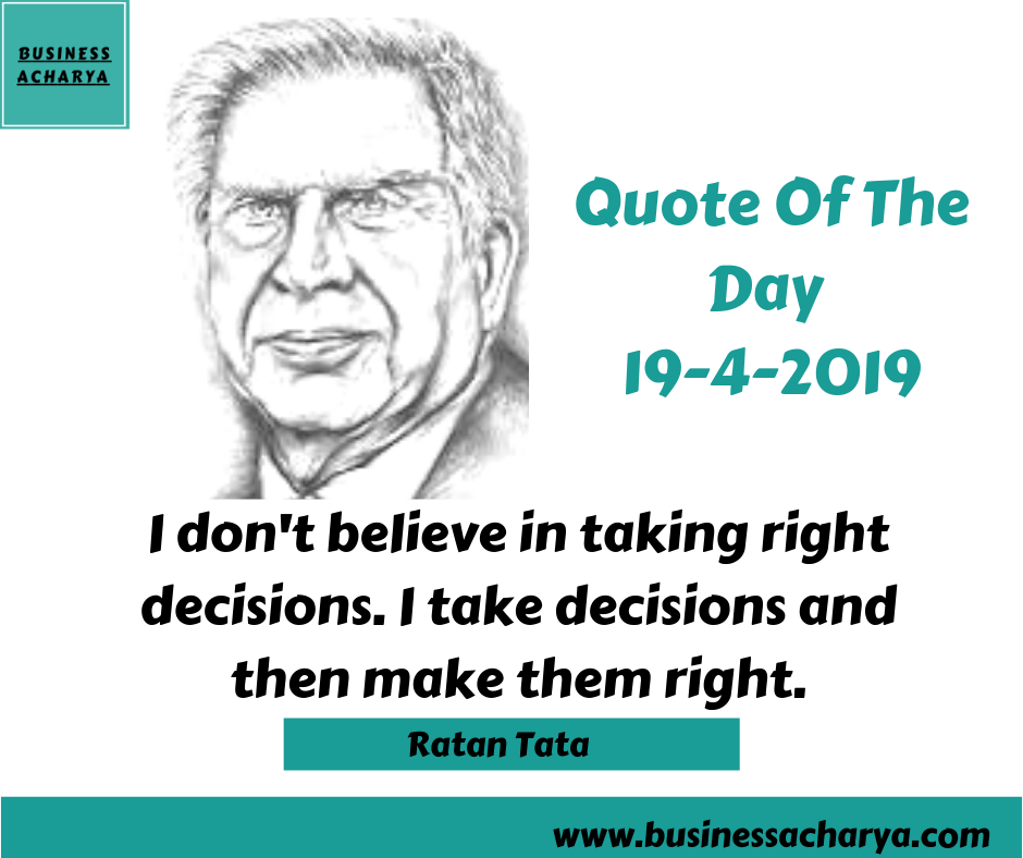 "I don't believe in taking right decisions. I take decisions and then make them right." By Ratan Tata