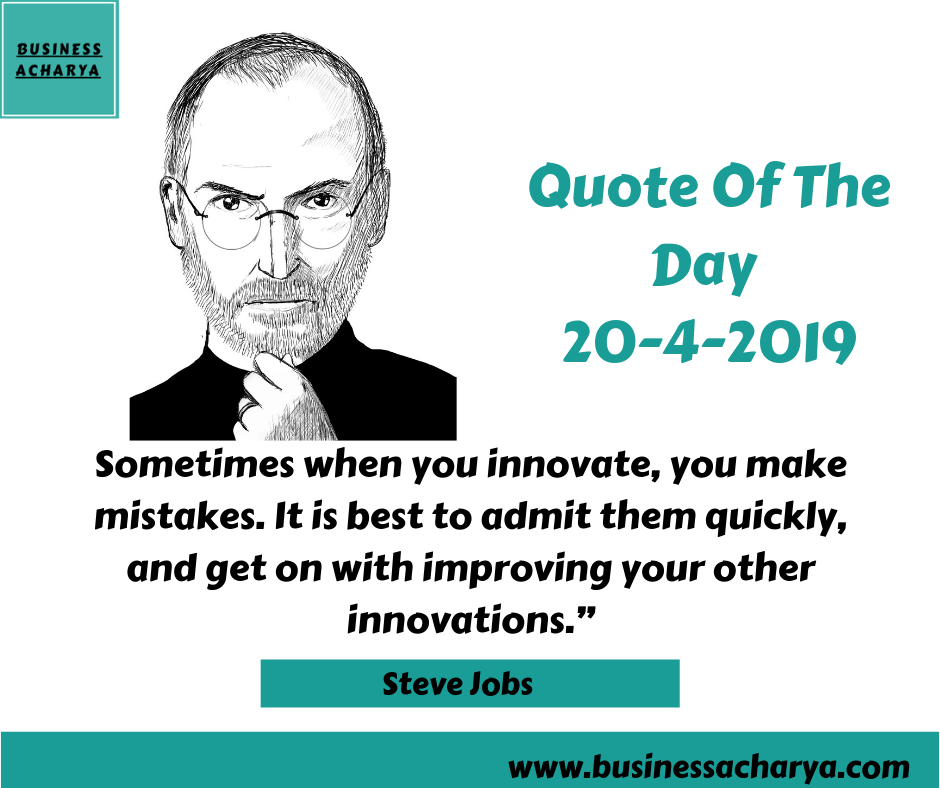 Sometimes when you innovate, you make mistakes. It is best to admit them quickly, and get on with improving your other innovations.” By Steve Jobs.